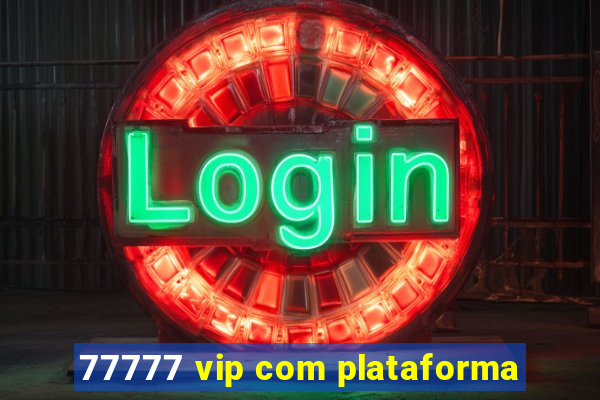 77777 vip com plataforma